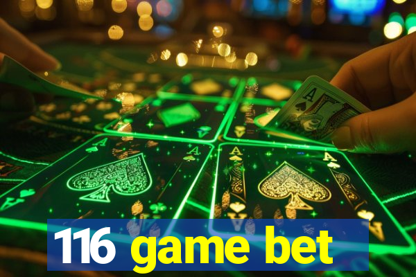 116 game bet